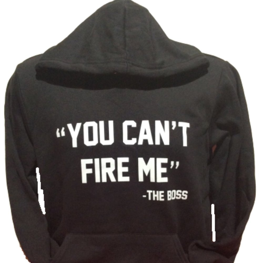 You Can't Fire Me -The Boss Hoodie